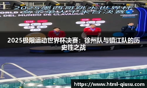 2025极限运动世界杯决赛：徐州队与镇江队的历史性之战